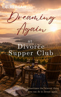 Dreaming Again at Divorce Supper Club: A Later in Life Romance About Hope, Second Chances, and New Dreams